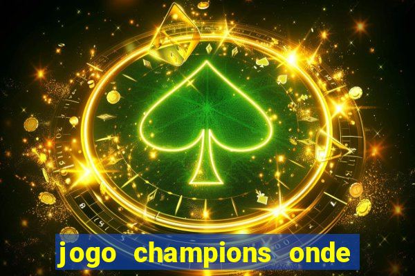 jogo champions onde vai passar